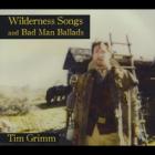 Wilderness_Songs_And_Bad_Man_Ballads_-Tim_Grimm