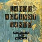 Labor_Against_Waste_-Christopher_Paul_Stelling_