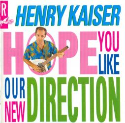 Hope You Like Our New Direction di Henry Kaiser - LP