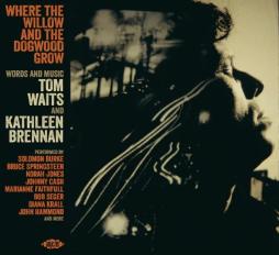 Where_The_Willow_And_The_Dogwood_Grow_-_Words_And_Music%3A_Tom_Waits_And_Kathleen_Brennan-Various Where_The_Willow_And_The_Dogwood_Grow_-_Words_And_Music%3A_Tom_Waits_And_Kathleen_Brennan-Various