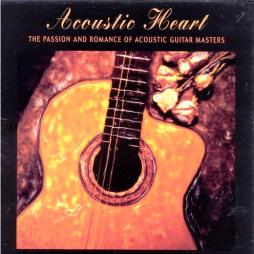 Acoustic Heart: The Passion And Romance Of Acoustic Guitar Masters di Various