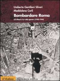 Bombardare Roma. Gli Alleati E La  Citta Aper  di Gentiloni Silveri Umberto; Car - Libro