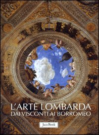 Arte Lombarda Dai Visconti Ai Borromeo di Balzarini M.g. Cassanelli R. C - Libro Arte Lombarda Dai Visconti Ai Borromeo di Balzarini M.g. Cassanelli R. C - Libro