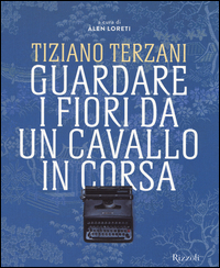 Tiziano Terzani Guardare I Fiori Da Un Cavallo In Corsa di Aa.vv. Loreti A. (cur.) - Libro Tiziano Terzani Guardare I Fiori Da Un Cavallo In Corsa di Aa.vv. Loreti A. (cur.) - Libro