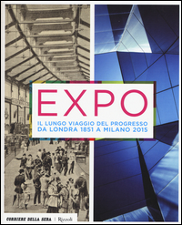 Expo Il Lungo Viaggio Del Progresso Da Londra 1851 A Milano 2015  di Aa.vv. Pozzi D. (cur.) Soglio E. (cur - Libro