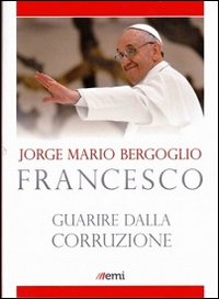 Guarire_Dalla_Corruzione_-Bergoglio_Jorge_Mario_Papa_Francesco