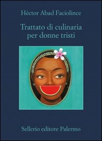 Trattato Di Culinaria Per Donne Tristi  di Abad Faciolince Hector - Libro