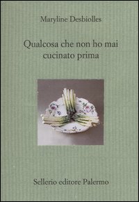 Qualcosa_Che_Non_Ho_Mai_Cucinato_Prima_-Desbiolles_Maryline