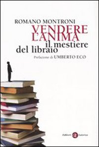 Vendere L`anima Il Mestiere Del Libraio  di Montroni Romano - Libro