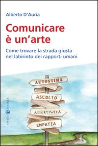 Comunicare_E`_Un`arte_Come_Trovare_La_Strada_Nel_Labirinto_Dei_Rapporti_Umani_-D`auria_Alberto