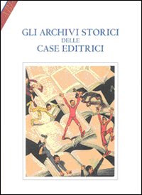 Archivi Storici Delle Case Editrici di Brunetti D. (cur.) - Libro Archivi Storici Delle Case Editrici di Brunetti D. (cur.) - Libro
