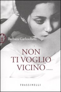 Non Ti Voglio Vicino  di Garlaschelli Barbara - Libro