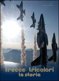 Frecce Tricolori La Storia di Da Forno Gianfranco - libri Frecce Tricolori La Storia di Da Forno Gianfranco - libri