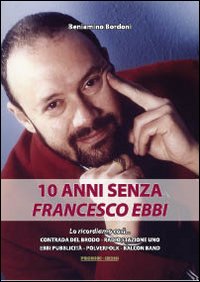 10 Anni Senza Francesco Ebbi  di Bordoni Beniamino - Libro