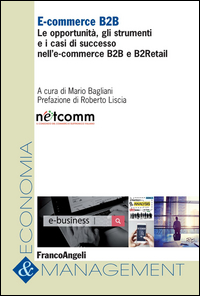 E-commerce_B2b_Le_Opportunita`_Gli_Strumenti_E_I_Casi_Di_Successo_Nell`e-commerce_B2b_E_B2retail_-Aa.vv._Bagliani_M._(cur.)