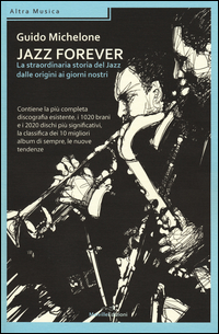 Jazz Forever La Straordinaria Storia Del Jazz Dalle Origini Ai Giorni Nostri  di Michelone Guido - Libro