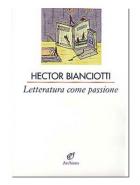 Letteratura Come Passione  di Bianciotti Hector - libri