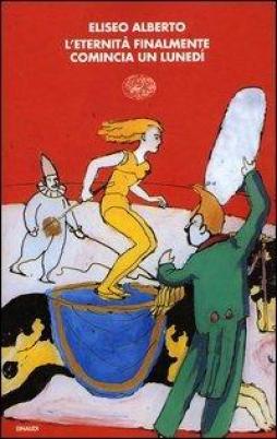 Eternita` Finalmente Comincia Un Lunedi` di Alberto Eliseo - libri Eternita` Finalmente Comincia Un Lunedi` di Alberto Eliseo - libri