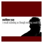 I_Recall_Standing_As_Though_Nothing_Could_Fall_-Matthew_Ryan