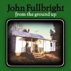 From_The_Ground_Up-John_Fullbright