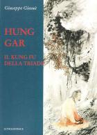 Hung Gar. Il Kung Fu Della Triade  di Giosue` Giuseppe - libri