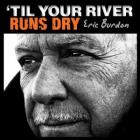 'Til Your River Runs Dry di Eric Burdon - CD