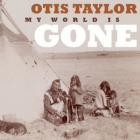 My_World_Is_Gone-Otis_Taylor