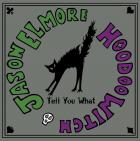 Tell You What  di Jason Elmore & Hoodoo Witch - CD