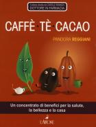Caffe` Te` Cacao Un Concentrato Di Benefici Per La Salute La Bellezza E La Casa di Reggiani Pandora - Libro Caffe` Te` Cacao Un Concentrato Di Benefici Per La Salute La Bellezza E La Casa di Reggiani Pandora - Libro