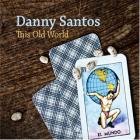 This Old World  di Danny Santos - CD