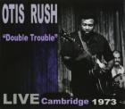 Double Trouble Live Cambridge 1973  di Otis Rush - CD