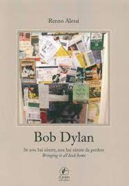 Bob Dylan Se Non Hai Niente Non Hai Niente Da Perdere Bringing It All Home di Alessi Renzo - libri Bob Dylan Se Non Hai Niente Non Hai Niente Da Perdere Bringing It All Home di Alessi Renzo - libri