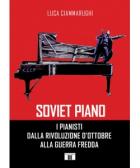Soviet Piano. I Pianisti Dalla Rivoluzione D'Ottobre Alla Guerra Fredda di Ciammarughi Luca - libri Soviet Piano. I Pianisti Dalla Rivoluzione D'Ottobre Alla Guerra Fredda di Ciammarughi Luca - libri