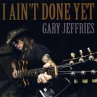 I Ain't Done Yet  di Gary Jeffries - CD