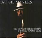 I_Know_I_Could_Be_Happy_If_Myself_Wasn't_Here-Augie_Meyers