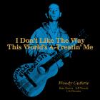 I_Don't_Like_The_Way_This_World's_A-Treatin'_Me-Woody_Guthrie