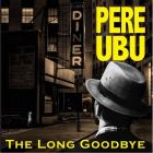 The_Long_Goodbye_/_Montreuil_-Pere_Ubu