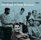 Yesterday Has Gone ~ The Songs Of Teddy Randazzo  di Teddy Randazzo - CD