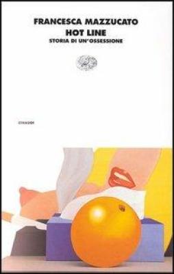 Hot Line Storia Di Un` Ossessione  di Mazzucato Francesca - Libro Hot Line Storia Di Un` Ossessione  di Mazzucato Francesca - Libro