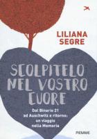 Scolpitelo Nel Vostro Cuore. Dal Binario 21 Ad Auschwitz E Ritorno: Un Viaggio Nella Memoria  di Segre Liliana - Libro