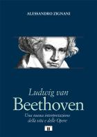 Ludwig Van Beethoven. Una Nuova Interpretazione Della Vita E Delle Opere  di Zignani Alessandro - Libro