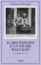 Mio Passato E` Un Fiume Malvagio. Lettere 1946-1973 (il)  di Burroughs William - libri