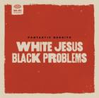 White_Jesus_Black_Problems-Fantastic_Negrito