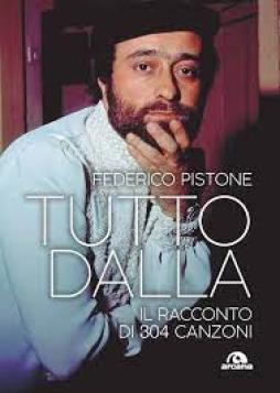 Tutto Dalla. Il Racconto Di 304 Canzoni di Pistone Federico - Libro Tutto Dalla. Il Racconto Di 304 Canzoni di Pistone Federico - Libro