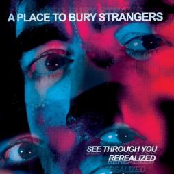 See Through You Realized  di A Place To Bury Strangers - CD