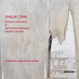 Fantasie Mechanique - Xi - Akrostichon Wortspiele - Double Concerto  di Chin Unsuk (1961) - CD