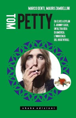 Tom_Petty._Da_Elvis_A_Dylan_E_Johnny_Cash%2C_Un%60altra_Idea_Di_America._L%60innocenza_Del_Rock%60n%60roll_-Denti_Marco_Zambellini_Mauro