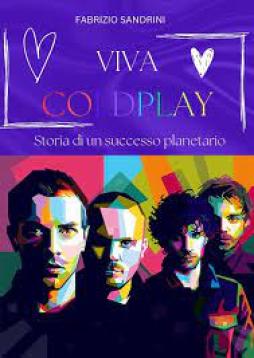 Viva Coldplay. Storia Di Un Successo Planetario di Sandrini Fabrizio - libri Viva Coldplay. Storia Di Un Successo Planetario di Sandrini Fabrizio - libri