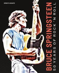 Bruce Springsteen 50 Years Of Rock`n`roll  di Assante Ernesto - libri