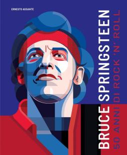 Bruce Springsteen. 50 Anni Di Rock`n`roll di Assante Ernesto - Libro Bruce Springsteen. 50 Anni Di Rock`n`roll di Assante Ernesto - Libro